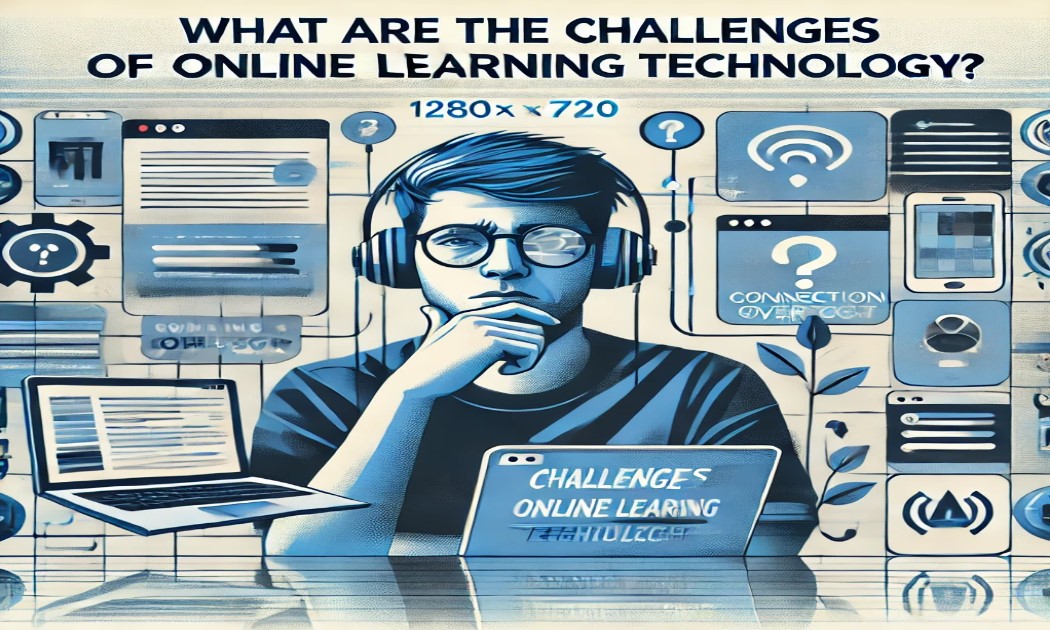 Challenges of Online Learning Technology: Solutions, Examples, Pros &amp; Cons - 2024 Guide